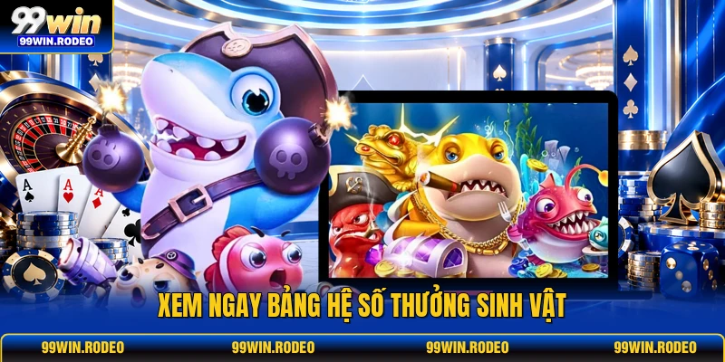 Xem ngay bảng hệ số thưởng sinh vật